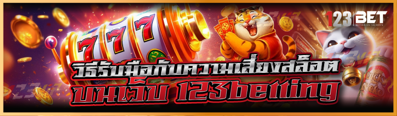 วิธีรับมือกับความเสี่ยงสล็อต บนเว็บ 123betting