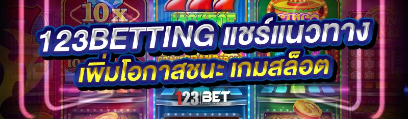 123betting แชร์แนวทางเพิ่มโอกาสชนะ เกมสล็อต